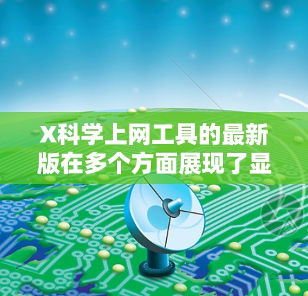X科学上网工具的最新版在多个方面展现了显著的优势,尤其是在界面友好度、功能全面性、数据隐私保护以及技术支持等方面。以下是对该工具的详细评价 X科学上网工具的最新版在多个方面展现了显著的优势,尤其是在界面友好度、功能全面性、数据隐私保护以及技术支持等方面。以下是对该工具的详细评价