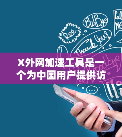 X外网加速工具是一个为中国用户提供访问国外网络资源加速服务的解决方案，旨在帮助用户绕过国内网络限制，访问受限网站和服务。以下是关于该工具的详细分析和建议