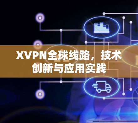 XVPN全球线路，技术创新与应用实践