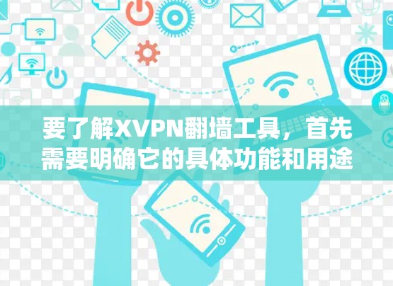 要了解XVPN翻墙工具，首先需要明确它的具体功能和用途。XVPN是一款翻墙软件，主要用于绕过网络限制，访问被屏蔽的网站或服务。以下是一些关键信息