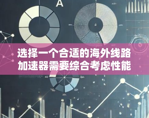 选择一个合适的海外线路加速器需要综合考虑性能、稳定性、隐私保护、价格以及支持等多个因素。以下是针对不同需求的推荐和评估 选择一个合适的海外线路加速器需要综合考虑性能、稳定性、隐私保护、价格以及支持等多个因素。以下是针对不同需求的推荐和评估