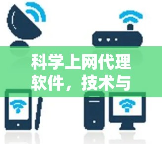 科学上网代理软件，技术与安全的平衡之道