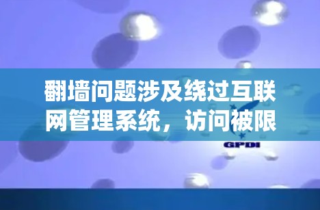 翻墙问题涉及绕过互联网管理系统,访问被限制的网站。以下是解决该问题的分步指南 翻墙问题涉及绕过互联网管理系统,访问被限制的网站。以下是解决该问题的分步指南