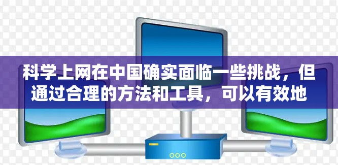 科学上网在中国确实面临一些挑战，但通过合理的方法和工具，可以有效地访问所需的信息和资源。以下是一些详细的建议和步骤，帮助您安全、有效地科学上网