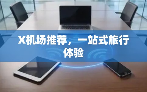 X机场推荐，一站式旅行体验