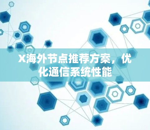X海外节点推荐方案，优化通信系统性能