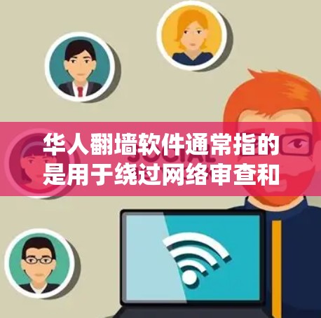 华人翻墙软件通常指的是用于绕过网络审查和访问被限制访问的网站的工具。这些软件或服务在中国大陆有广泛的使用者群体，因为它们允许用户访问国际新闻、社交媒体、视频平台等被中国政府屏蔽的内容