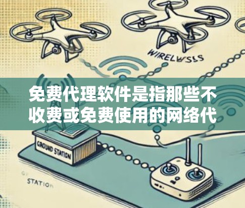免费代理软件是指那些不收费或免费使用的网络代理软件，用户可以通过这些工具来管理网络流量、匿名访问网站或保护网络安全。以下是一些常见的免费代理软件及其简要说明