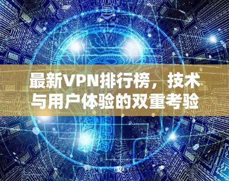最新VPN排行榜，技术与用户体验的双重考验