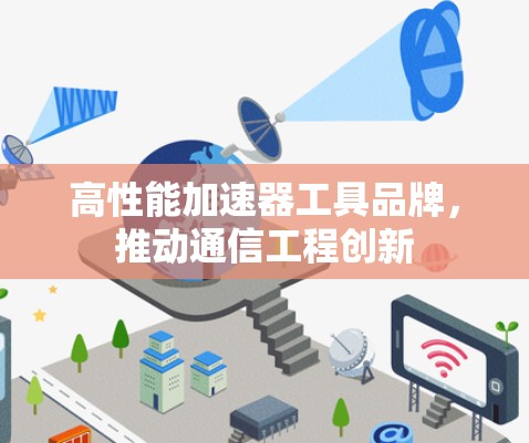 高性能加速器工具品牌，推动通信工程创新