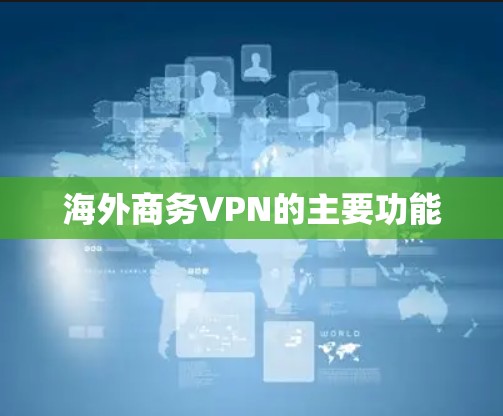 海外商务VPN的主要功能