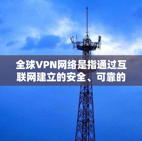 全球VPN网络是指通过互联网建立的安全、可靠的网络通道,允许用户在跨国范围内连接并保护数据隐私。以下是对全球VPN网络的详细分析 全球VPN网络是指通过互联网建立的安全、可靠的网络通道,允许用户在跨国范围内连接并保护数据隐私。以下是对全球VPN网络的详细分析