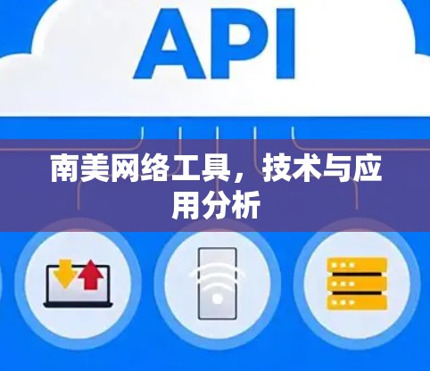 南美网络工具，技术与应用分析