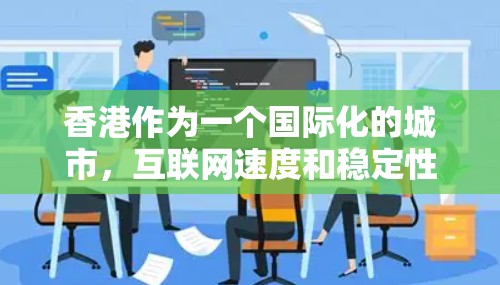 香港作为一个国际化的城市，互联网速度和稳定性通常较高，但如果需要访问某些受限的网站或保护隐私，使用VPN（虚拟专用网络）可能会是一个不错的选择。以下是一些关于香港VPN测速的建议和方法