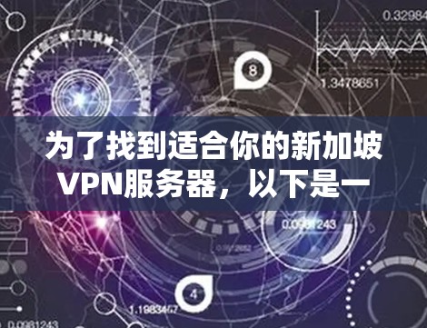为了找到适合你的新加坡VPN服务器,以下是一些详细的步骤和建议 为了找到适合你的新加坡VPN服务器,以下是一些详细的步骤和建议