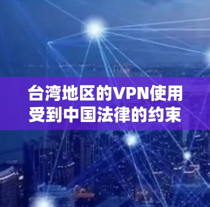 台湾地区的VPN使用受到中国法律的约束。根据中国的法律，未经中国政府批准，任何个人或企业都不得在中国境内使用VPN服务。这是因为中国政府认为VPN可以用来绕过网络监管和信息控制的措施