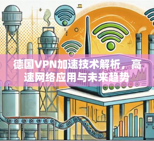 德国VPN加速技术解析，高速网络应用与未来趋势