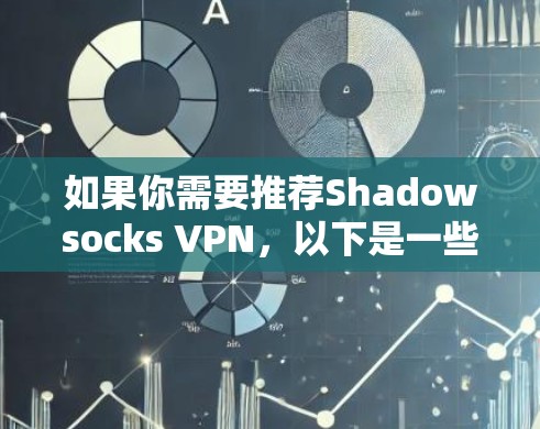 如果你需要推荐Shadowsocks VPN,以下是一些常用的和高评价的Shadowsocks VPN选择 如果你需要推荐Shadowsocks VPN,以下是一些常用的和高评价的Shadowsocks VPN选择