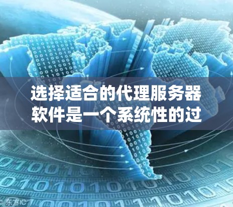 选择适合的代理服务器软件是一个系统性的过程，需要综合考虑项目需求、预算、技术支持以及维护成本等多个因素。以下是对选择代理服务器软件的详细分析和建议