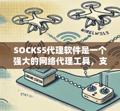 SOCKS5代理软件是一个强大的网络代理工具,支持多种协议,常用于匿名网上浏览、绕过网络限制和保护隐私。以下是关于SOCKS5代理软件的详细介绍 SOCKS5代理软件是一个强大的网络代理工具,支持多种协议,常用于匿名网上浏览、绕过网络限制和保护隐私。以下是关于SOCKS5代理软件的详细介绍