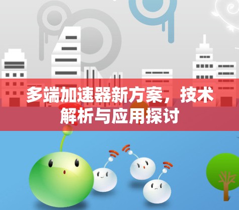 多端加速器新方案，技术解析与应用探讨