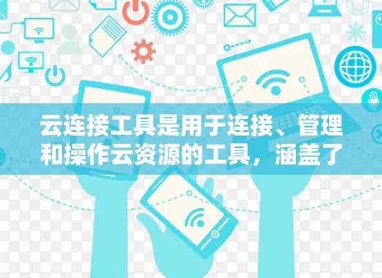 云连接工具是用于连接、管理和操作云资源的工具,涵盖了从单一云到多云、混合云甚至边缘云的多种场景。以下是一些常用的云连接工具和解决方案 云连接工具是用于连接、管理和操作云资源的工具,涵盖了从单一云到多云、混合云甚至边缘云的多种场景。以下是一些常用的云连接工具和解决方案