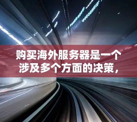 购买海外服务器是一个涉及多个方面的决策，包括技术需求、预算、法律合规、数据传输效率等。以下是一些关键点和步骤，帮助你更好地理解和执行这个过程