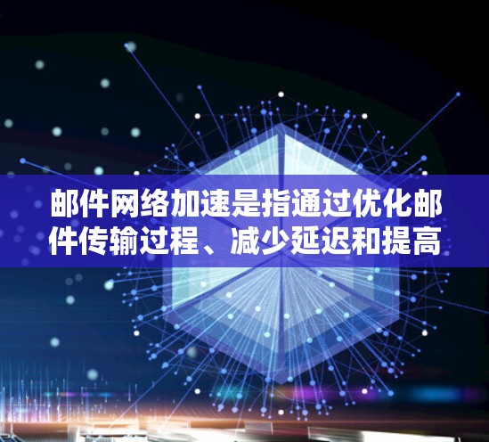 邮件网络加速是指通过优化邮件传输过程、减少延迟和提高传输速度的方法。以下是一些常见的优化措施 邮件网络加速是指通过优化邮件传输过程、减少延迟和提高传输速度的方法。以下是一些常见的优化措施