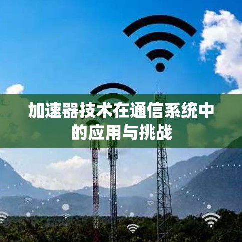 加速器技术在通信系统中的应用与挑战