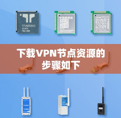 下载VPN节点资源的步骤如下 下载VPN节点资源的步骤如下