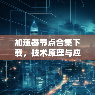加速器节点合集下载，技术原理与应用分析