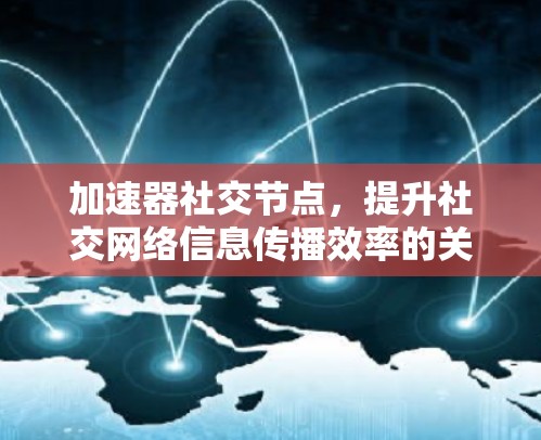 加速器社交节点，提升社交网络信息传播效率的关键技术