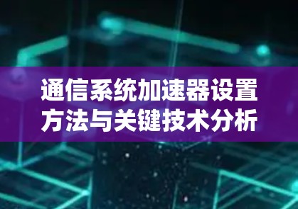 通信系统加速器设置方法与关键技术分析
