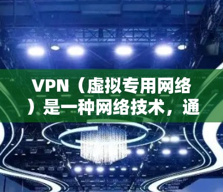 VPN（虚拟专用网络）是一种网络技术，通过加密数据流，使得用户能够在公共或共享网络环境中建立一个安全、隐私的网络连接。对于家庭网络，使用VPN可以提供以下几方面的好处
