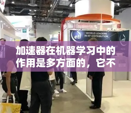 加速器在机器学习中的作用是多方面的，它不仅仅是提高训练速度，还带来了更高效的能耗管理和对大规模数据的处理能力。以下是对加速器在机器学习中作用的详细分析