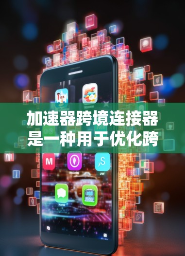 加速器跨境连接器是一种用于优化跨国数据传输效率的技术,结合缓存加速和跨境连接,帮助企业在国际环境中快速、可靠地传输数据。以下是对该技术的详细分析和总结 加速器跨境连接器是一种用于优化跨国数据传输效率的技术,结合缓存加速和跨境连接,帮助企业在国际环境中快速、可靠地传输数据。以下是对该技术的详细分析和总结