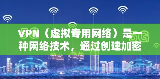 VPN(虚拟专用网络)是一种网络技术,通过创建加密的、安全的连接,允许用户访问受限制的内容或保护隐私。对于在线视频加速,VPN可以通过以下方式帮助优化观看体验 VPN(虚拟专用网络)是一种网络技术,通过创建加密的、安全的连接,允许用户访问受限制的内容或保护隐私。对于在线视频加速,VPN可以通过以下方式帮助优化观看体验