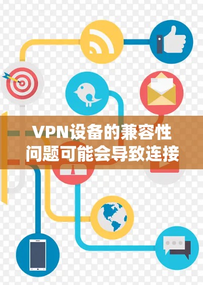 VPN设备的兼容性问题可能会导致连接不上,特别是在不同操作系统或设备上。以下是一些常见的兼容性问题及其解决方法 VPN设备的兼容性问题可能会导致连接不上,特别是在不同操作系统或设备上。以下是一些常见的兼容性问题及其解决方法