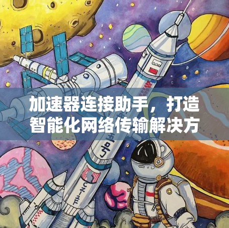 加速器连接助手，打造智能化网络传输解决方案