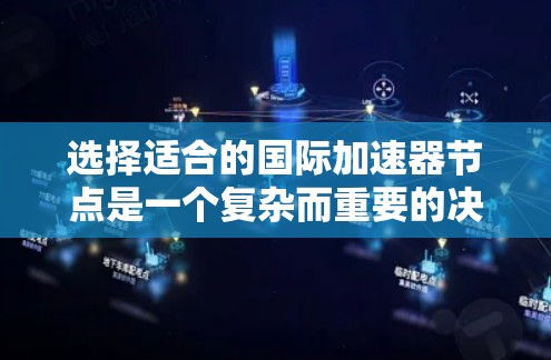 选择适合的国际加速器节点是一个复杂而重要的决策,涉及多个关键因素。以下是对该过程的总结和建议 选择适合的国际加速器节点是一个复杂而重要的决策,涉及多个关键因素。以下是对该过程的总结和建议