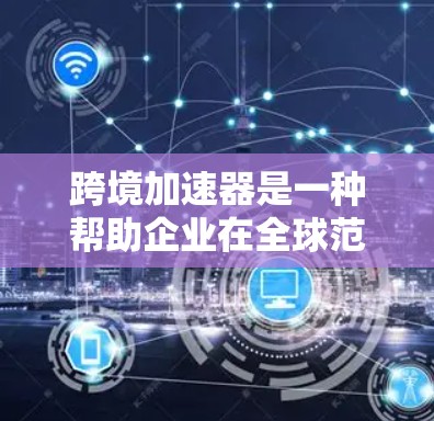 跨境加速器是一种帮助企业在全球范围内高效传输数据的服务,通过智能调度和CDN技术优化数据路径,降低延迟,提升传输速度。以下是对跨境加速器的详细分析和总结 跨境加速器是一种帮助企业在全球范围内高效传输数据的服务,通过智能调度和CDN技术优化数据路径,降低延迟,提升传输速度。以下是对跨境加速器的详细分析和总结