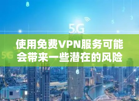 使用免费VPN服务可能会带来一些潜在的风险和限制。以下是一些常见的免费VPN服务,但请注意,免费VPN可能存在速度限制、广告问题或其他功能受限的情况 使用免费VPN服务可能会带来一些潜在的风险和限制。以下是一些常见的免费VPN服务,但请注意,免费VPN可能存在速度限制、广告问题或其他功能受限的情况