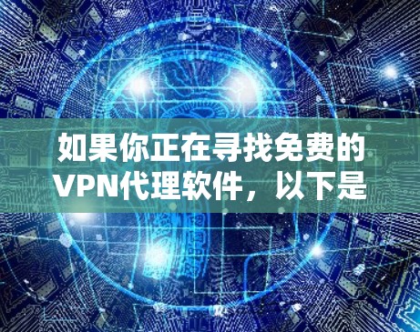 如果你正在寻找免费的VPN代理软件，以下是一些常见的免费VPN代理工具和替代方案