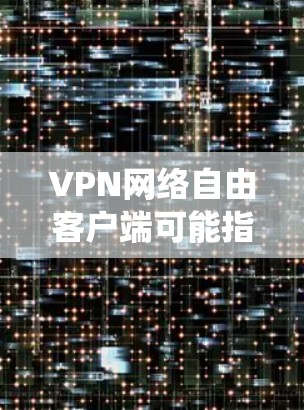 VPN网络自由客户端可能指的是一些提供VPN服务的软件客户端,旨在帮助用户连接到安全的网络环境,保护隐私或绕过地理限制。以下是一些常见的VPN客户端信息 VPN网络自由客户端可能指的是一些提供VPN服务的软件客户端,旨在帮助用户连接到安全的网络环境,保护隐私或绕过地理限制。以下是一些常见的VPN客户端信息