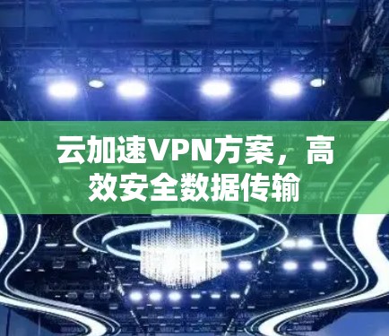 云加速VPN方案，高效安全数据传输