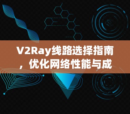 V2Ray线路选择指南，优化网络性能与成本效益