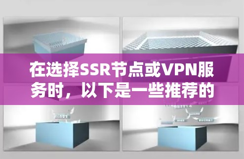 在选择SSR节点或VPN服务时，以下是一些推荐的服务和平台，供您参考