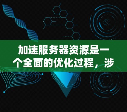 加速服务器资源是一个全面的优化过程,涉及多个层面的调整和优化。以下是系统化的解决方案,帮助您提升服务器性能和资源利用率 加速服务器资源是一个全面的优化过程,涉及多个层面的调整和优化。以下是系统化的解决方案,帮助您提升服务器性能和资源利用率