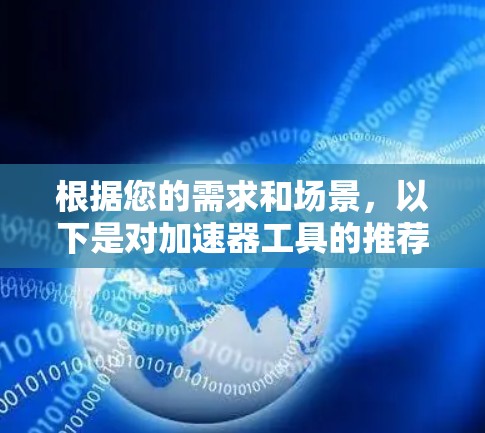 根据您的需求和场景，以下是对加速器工具的推荐，结合了2026年的技术趋势和市场反馈