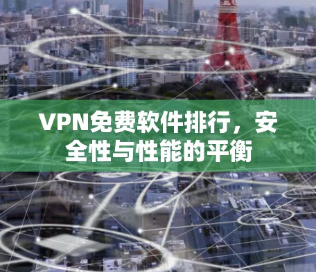 VPN免费软件排行，安全性与性能的平衡